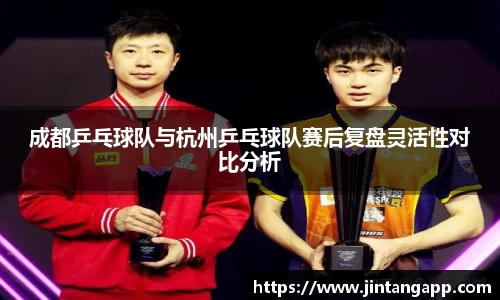 成都乒乓球队与杭州乒乓球队赛后复盘灵活性对比分析